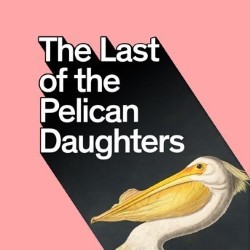 Last of the Pelican Daughters
